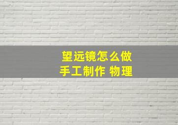 望远镜怎么做手工制作 物理